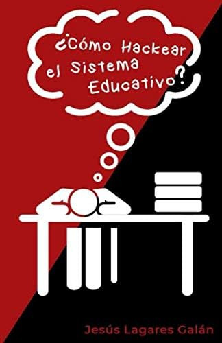 Libro: ¿cómo Hackear El Sistema Educativo? (spanish Edition)