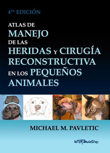 Atlas De Manejo De Las Heridas Y Cirugía Reconstructiva En Los Pequeños Animales, 4ª, De Pavletic, Michael M.. Editorial Inter-médica, Tapa Dura, Edición 4 En Español, 2019