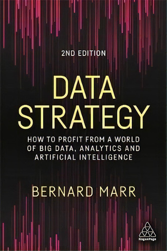 Data Strategy : How To Profit From A World Of Big Data, Analytics And Artificial Intelligence, De Bernard Marr. Editorial Kogan Page Ltd, Tapa Dura En Inglés