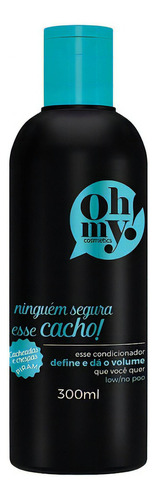  Ninguém Segura Esse Cacho! Condicionador 300ml - Oh My