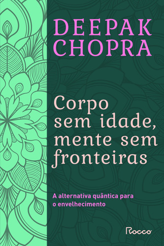 Corpo Sem Idade, Mente Sem Fronteira: A Alternativa Quântica Para O Envelhecimento, De Chopra, Deepak. Na, Vol. 1. Editorial Editora Rocco, Capa Mole, Edição 1 Em Português, 2023