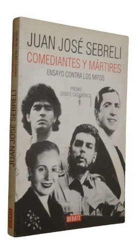 Juan José Sebreli. Comediantes Y Mártires.  Contra Los Mitos