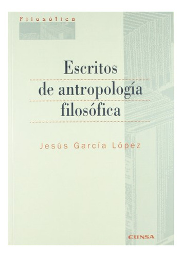 Libro Escritos De Antropologia Filosofica  De Garcia Lopez J