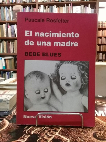 El Nacimiento De Una Madre. Bebé Blues. Pascal Rosfelter. 