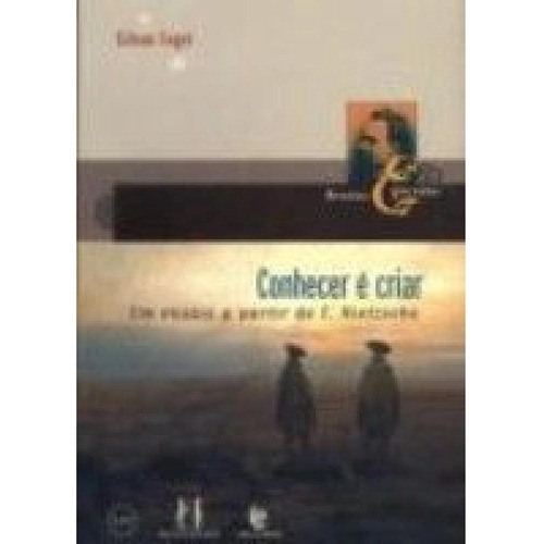 Livro Conhecer E Criar Um Ensaio A Partir De F. Nietzsche - Gilvan Fogel [2003]