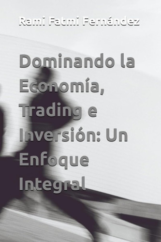 Dominando La Economía, Trading E Inversión: Un Enfoque Integ