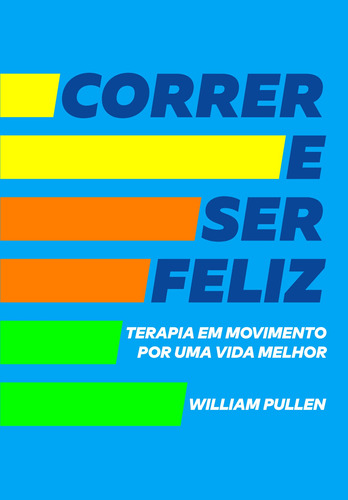 Correr e ser feliz: Terapia em movimento por uma vida melhor, de Pullen, William. Editora Schwarcz SA, capa mole em português, 2017