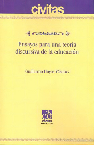 Ensayos Para Una Teoría Discursiva De La Educación, De Guillermo Hoyos Vásquez. 9582010577, Vol. 1. Editorial Editorial Cooperativa Editorial Magisterio, Tapa Blanda, Edición 2011 En Español, 2011