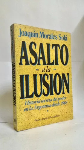 Joaquin Morales Sola: Asalto A La Ilusion - Primera Edición