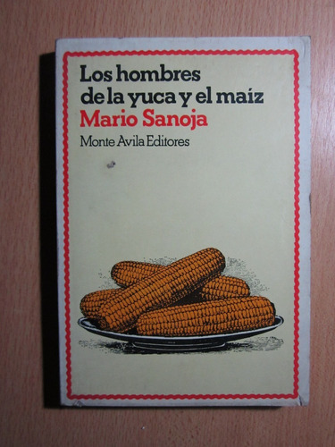 Los Hombres De La Yuca Y El Maíz - Mario Sanoja 