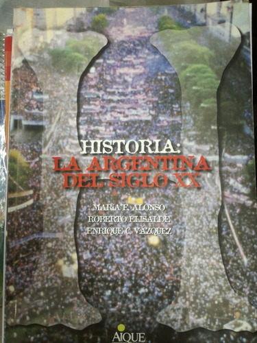 Historia La Argentina Del Siglo Xx Alonso Elisalde Vazquez A