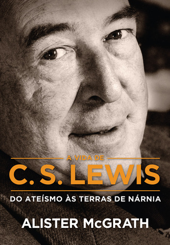 A Vida De C. S. Lewis Do Ateísmo Às Terras De Nárnia, De Mcgrath, Alister. Editora Mundo Cristão, Capa Mole Em Português