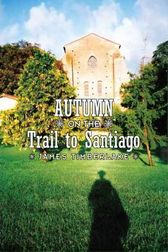 Autumn On The Trail To Santiago, De James Timberlake. Editorial Authorhouse, Tapa Blanda En Inglés