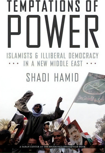 Temptations Of Power : Islamists And Illiberal Democracy In A New Middle East, De Shadi Hamid. Editorial Oxford University Press Inc, Tapa Dura En Inglés