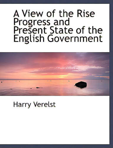 A View Of The Rise Progress And Present State Of The English Government, De Verelst, Harry., Vol. 1. Editorial Bibliobazaar, Tapa Blanda En Inglés