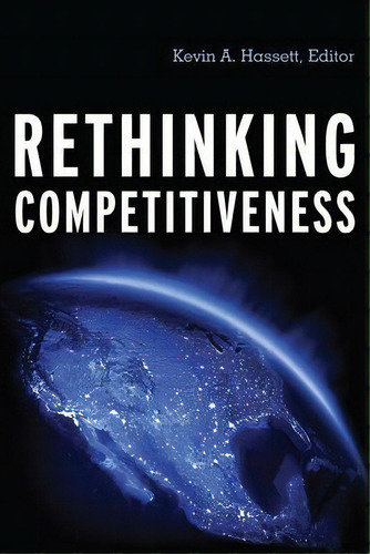 Rethinking Competitiveness, De Kevin A. Hassett. Editorial Aei Press, Tapa Dura En Inglés
