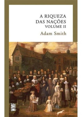 A Riqueza Das Nações - Vol. 2, De Smith, Adam. Editora Wmf Martins Fontes, Capa Mole, Edição 3ª Edição - 2016 Em Português