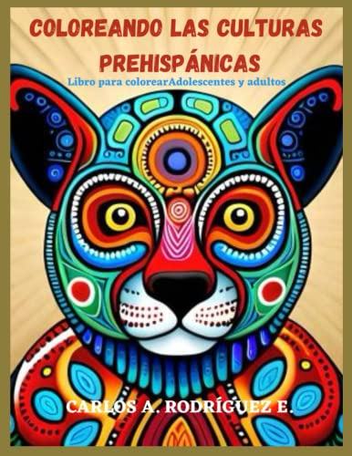 Coloreando Las Culturas Prehispanicas: Un Libro Para Colorea