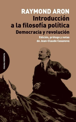 Introduccion A La Filosofia Politica: Democracia Y Revolucion, De Raymond Aron., Vol. 0. Editorial Página Indómita, Tapa Blanda En Español, 2015