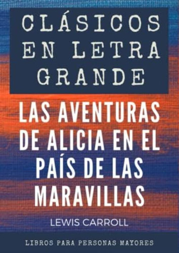 Clásicos En Letra Grande: Libro Para Mayores ' Las Aventuras De Alicia En El País De Las Maravillas En Letra Grande (spanish Edition), De Carroll, Lewis. Editorial Oem, Tapa Dura En Español