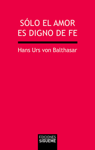 Solo El Amor Es Digno De La Fe - Balthasar, Hans Urs Von