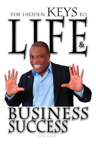 The Hidden Keys To Life And Business Success, De Los Ellis. Editorial Createspace Independent Publishing Platform, Tapa Blanda En Inglés