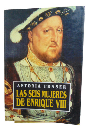 Adp Las Seis Mujeres De Enrique Viii Antonia Fraser Vergara