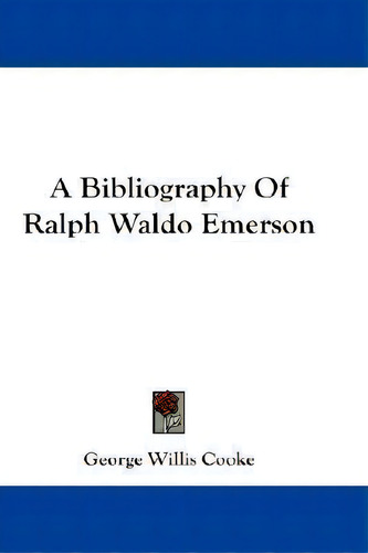 A Bibliography Of Ralph Waldo Emerson, De George Willis Cooke. Editorial Kessinger Publishing, Tapa Blanda En Inglés