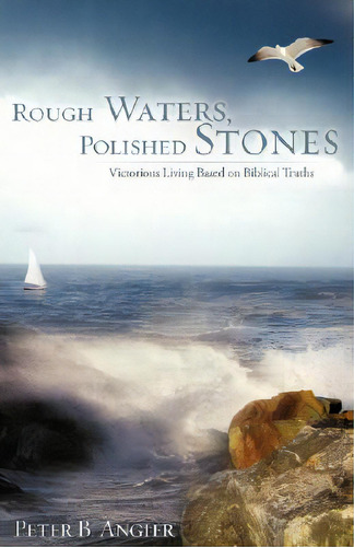 Rough Waters, Polished Stones, De Angier, Peter B.. Editorial Xulon Pr, Tapa Blanda En Inglés