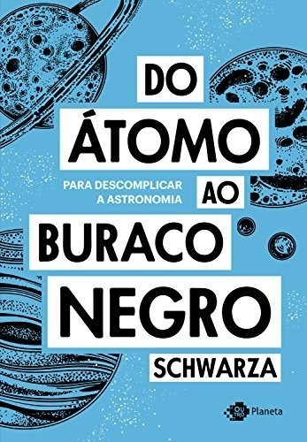 Do Atomo Ao Buraco Negro - Para Descomplicar A Astronomia