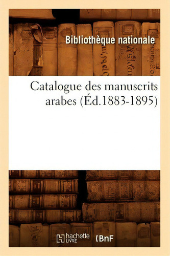 Catalogue Des Manuscrits Arabes ( D.1883-1895), De Bibliotheque Nationale. Editorial Hachette Livre Bnf, Tapa Blanda En Francés