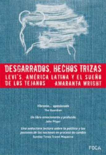 Desgarrados, Hechos Trizas: Levi's, America Latina Y El Sueño De Los Tejanos, De Wright Amaranta. Serie N/a, Vol. Volumen Unico. Editorial Foca, Edición 1 En Español, 2009