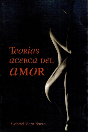Teorías Acerca Del Amor, De Gabriel Vera Baeza. Editorial Ed. G Dorian, Tapa Blanda En Español, 2010