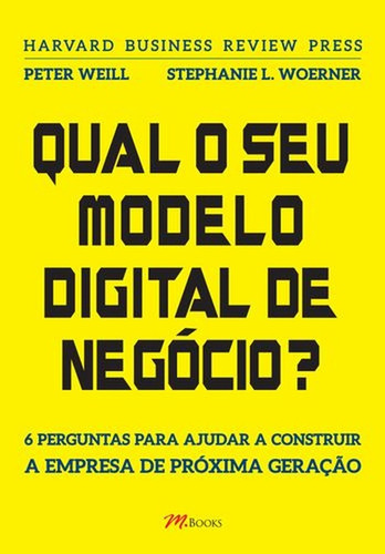 Qual O Seu Modelo Digital De Negocio? 6 Perguntas Para Ajudar A Construir A Empresa De Proxima Geracao De Peter Weill E Stephanie L. Woerner Pela M.books (2019) (Usado)