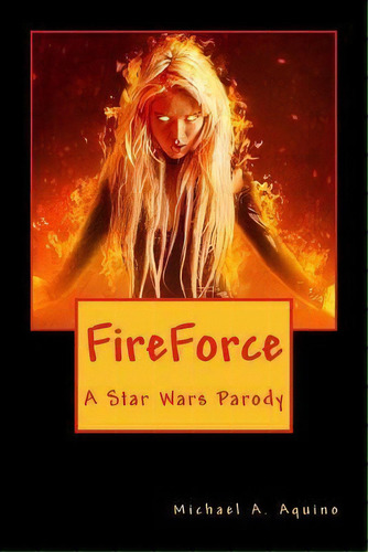 Fireforce : A Star Wars Parody, De Michael A Aquino Ph D. Editorial Createspace Independent Publishing Platform, Tapa Blanda En Inglés