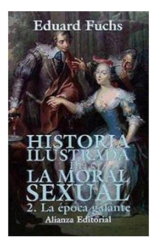 Historia Ilustrada De La Moral Sexual 2 La Epoca Galante (l