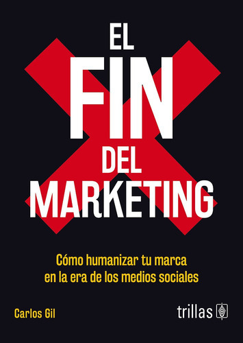 El Fin Del Marketing: Como Humanizartu Marca En La Era De Los Medios Sociales, De Gil, Carlos., Vol. 552. Editorial Trillas, Tapa Blanda En Español, 2023