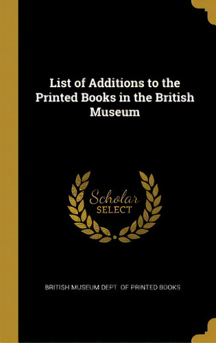 List Of Additions To The Printed Books In The British Museum, De Museum Dept Of Printed Books, British. Editorial Wentworth Pr, Tapa Dura En Inglés