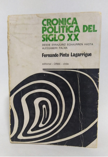 Crónica Política Del Siglo Xx / Fernando Pinto Lagarrigue 