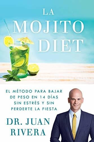 La Mojito Diet (spanish Edition): El Metodo Para Bajar De Pe