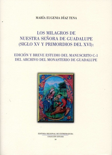 Los milagros de Nuestra SeÃÂ±ora de Guadalupe (siglo XV y primordios del XVI), de Díaz Tena, María Eugenia. Editorial Editora Regional de Extremadura, tapa blanda en español