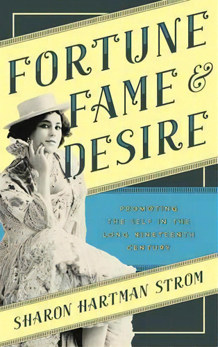 Fortune, Fame, And Desire : Promoting The Self In The Long, De Sharon Hartman Strom. Editorial Rowman & Littlefield En Inglés
