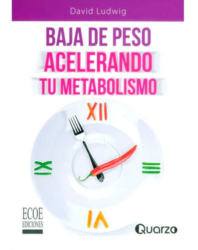 Baja De Peso Acelerando Tu Metabolismo, De David Ludwig. Editorial Ecoe Ediciones, Tapa Blanda, Edición Ecoe Ediciones En Español, 2017