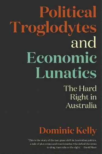 Political Troglodytes And Economic Lunatics : The Hard Right In Australia, De Dominic Kelly. Editorial Black Inc., Tapa Blanda En Inglés, 2019