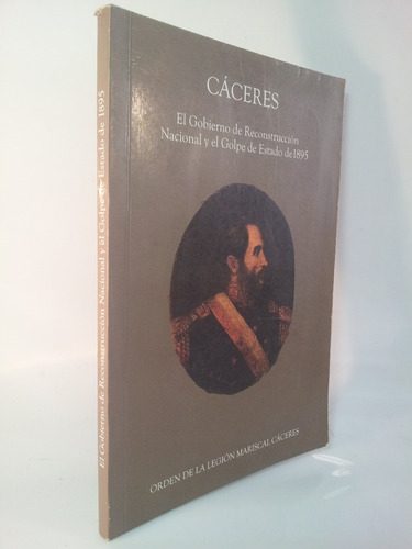 Caceres El Gobierno Reconstrucción Nacional Y El Golpe 1895