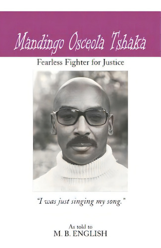 Mandingo Osceola Tshaka: Fearless Fighter For Justice, De English, M. B.. Editorial Authorhouse, Tapa Blanda En Inglés