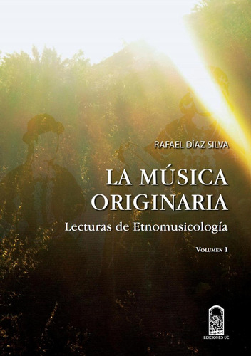 La Música Originaria. Lecturas De Etnomusicología. Volumen I