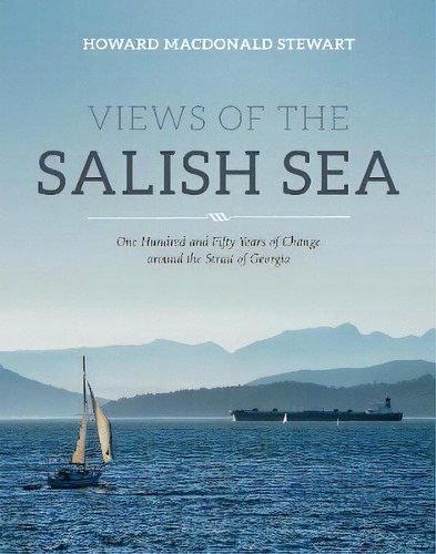 Views Of The Salish Sea, De Howard Macdonald Stewart. Editorial Harbour Publishing, Tapa Dura En Inglés