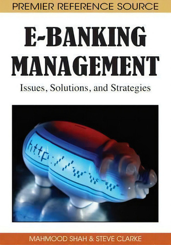 E-banking Management: Issues, Solutions, And Strategies, De Mahmood Shah., Vol. 1. Editorial Igi Global, Tapa Dura En Inglés