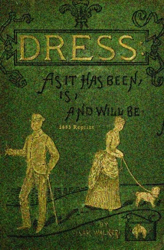 Dress As It Has Been, Is, And Will Be  1883 Reprint